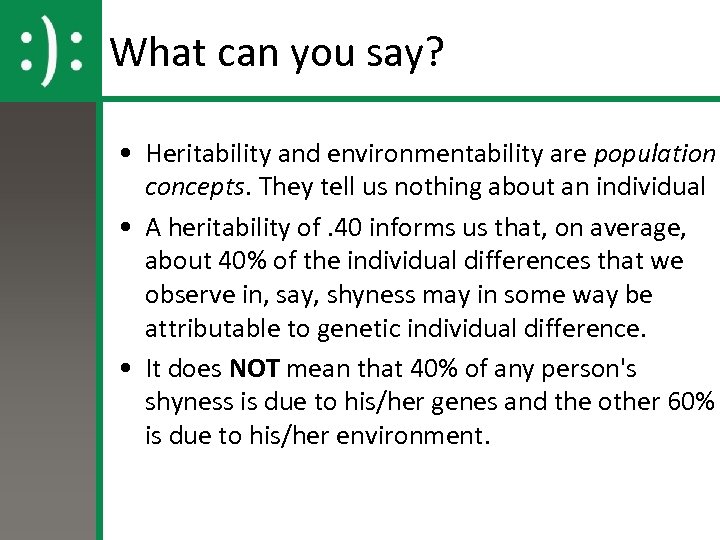 What can you say? • Heritability and environmentability are population concepts. They tell us