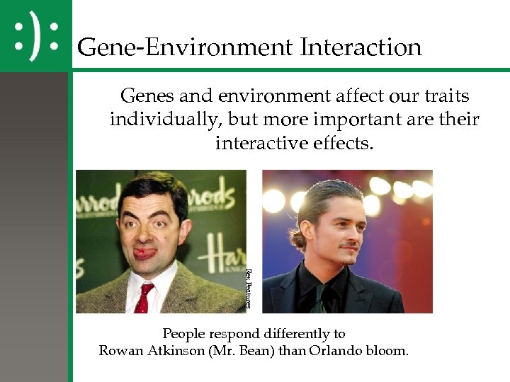 Gene-Environment Interaction Genes and environment affect our traits individually, but more important are their