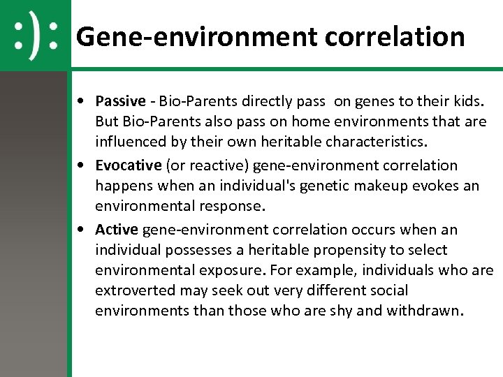 Gene-environment correlation • Passive - Bio-Parents directly pass on genes to their kids. But