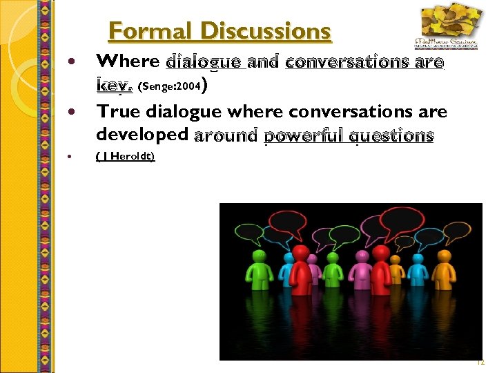 Formal Discussions Where dialogue and conversations are key. (Senge: 2004) True dialogue where conversations