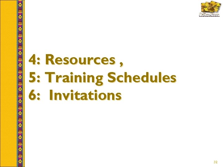 4: Resources , 5: Training Schedules 6: Invitations 32 