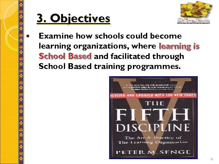 3. Objectives Examine how schools could become learning organizations, where learning is School Based