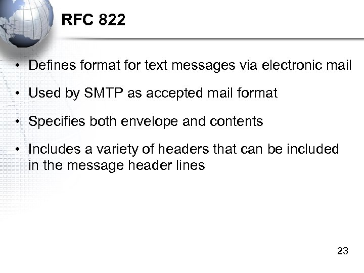RFC 822 • Defines format for text messages via electronic mail • Used by