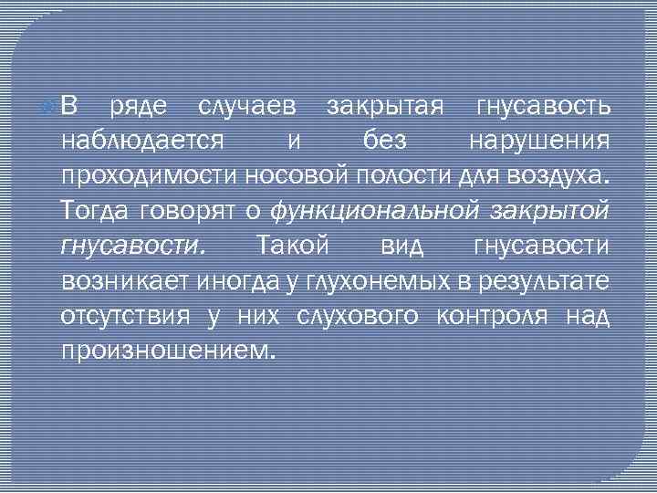  В ряде случаев закрытая гнусавость наблюдается и без нарушения проходимости носовой полости для
