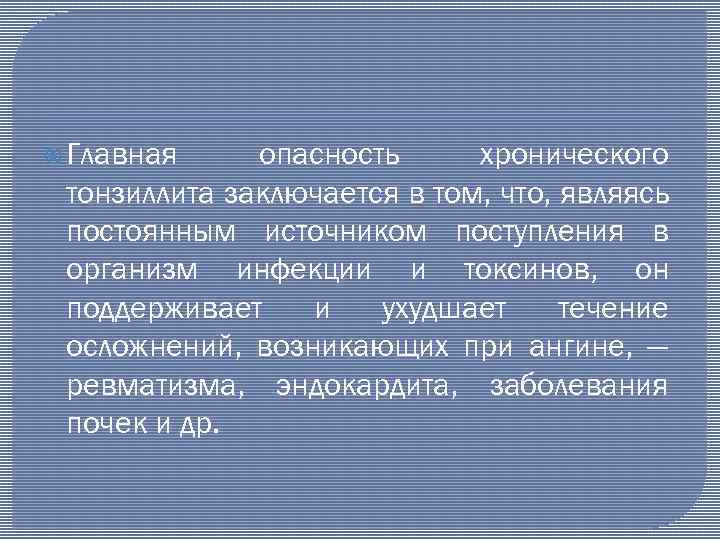  Главная опасность хронического тонзиллита заключается в том, что, являясь постоянным источником поступления в