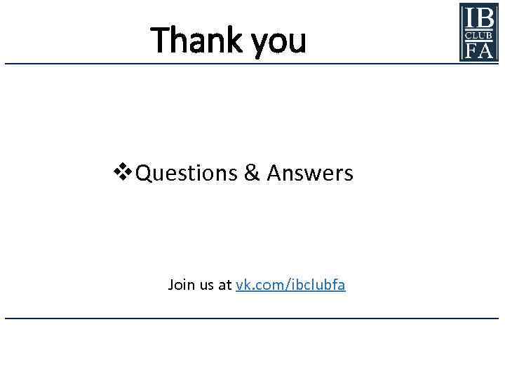 Thank you v. Questions & Answers Join us at vk. com/ibclubfa 
