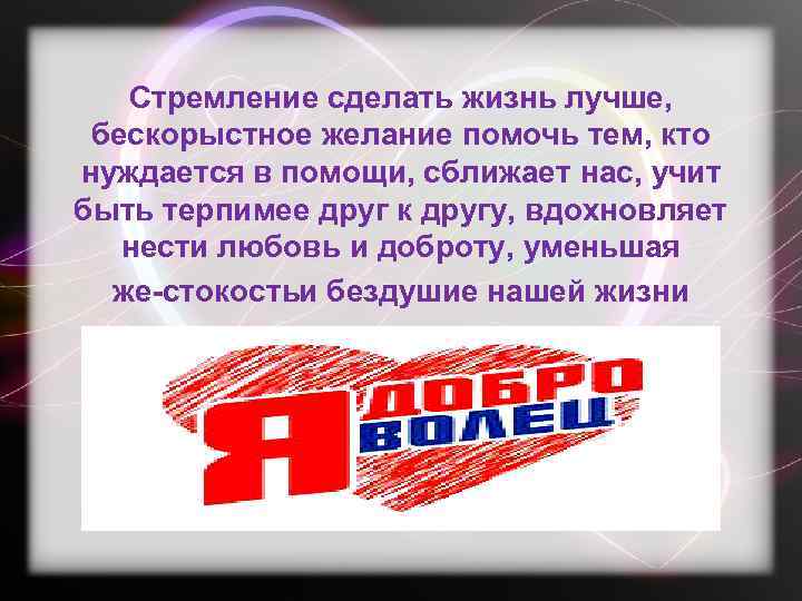 Стремление сделать жизнь лучше, бескорыстное желание помочь тем, кто нуждается в помощи, сближает нас,