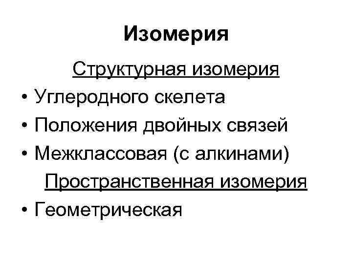 Изомерия • • Структурная изомерия Углеродного скелета Положения двойных связей Межклассовая (с алкинами) Пространственная