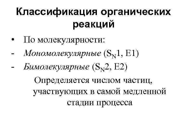 Классификация органических реакций • По молекулярности: - Мономолекулярные (SN 1, E 1) - Бимолекулярные