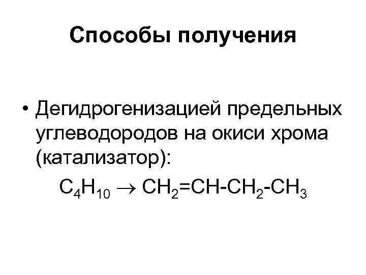 Способы получения • Дегидрогенизацией предельных углеводородов на окиси хрома (катализатор): С 4 Н 10