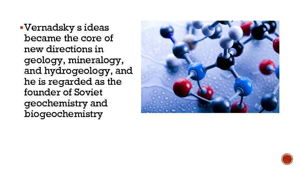 § Vernadsky s ideas became the core of new directions in geology, mineralogy, and