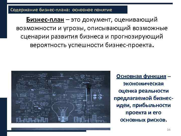 Содержание бизнес-плана: основное понятие Содержание бизнес-плана Бизнес-план – это документ, оценивающий возможности и угрозы,