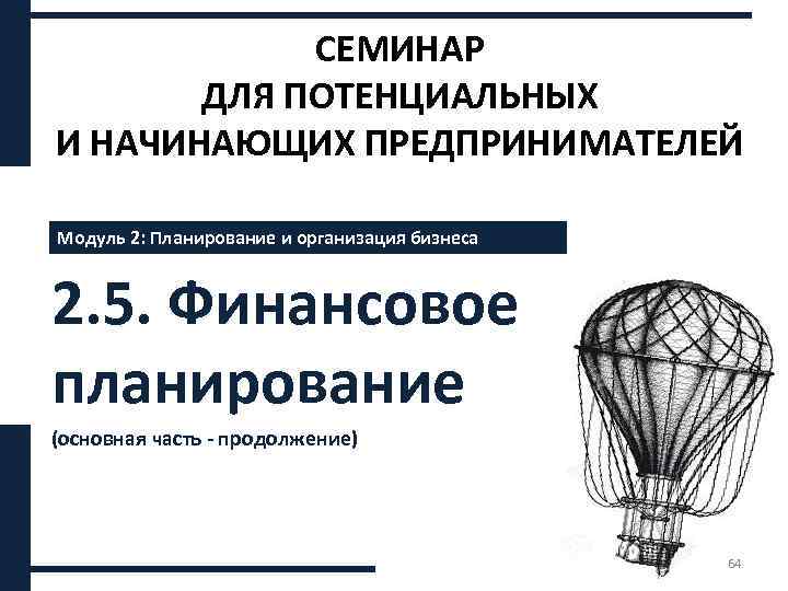 СЕМИНАР ДЛЯ ПОТЕНЦИАЛЬНЫХ И НАЧИНАЮЩИХ ПРЕДПРИНИМАТЕЛЕЙ Модуль 2: Планирование и организация бизнеса 2. 5.