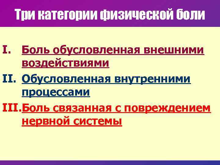 Три категории физической боли I. Боль обусловленная внешними воздействиями II. Обусловленная внутренними процессами III.