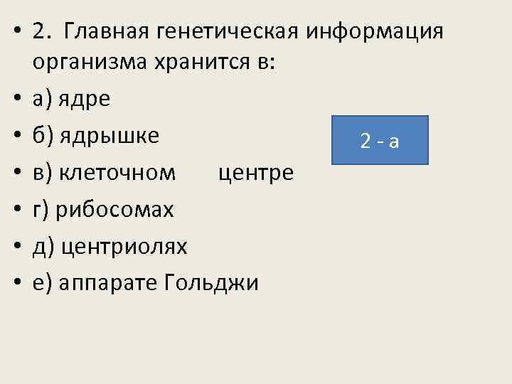  • 2. Главная генетическая информация организма хранится в: • а) ядре • б)