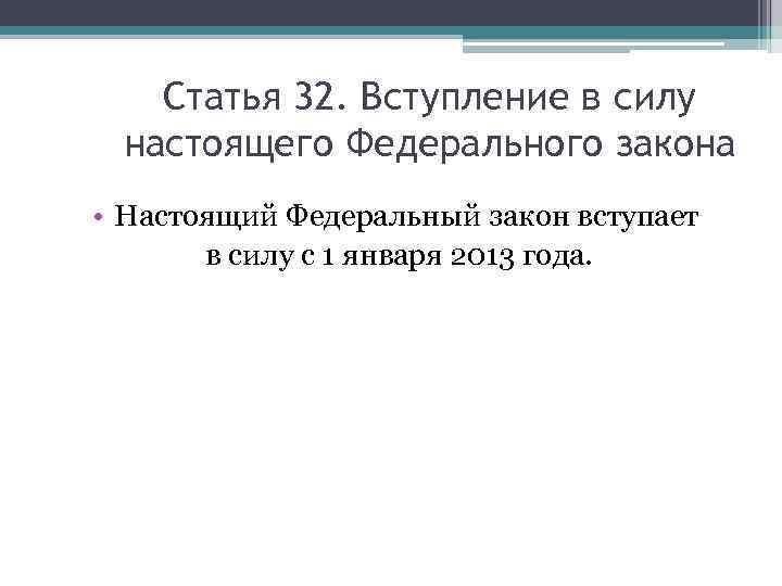 Статья 32. Вступление в силу настоящего Федерального закона • Настоящий Федеральный закон вступает в