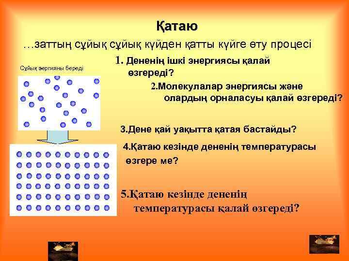 Қатаю …заттың сұйық күйден қатты күйге өту процесі 1. Дененің ішкі энергиясы қалай Сұйық