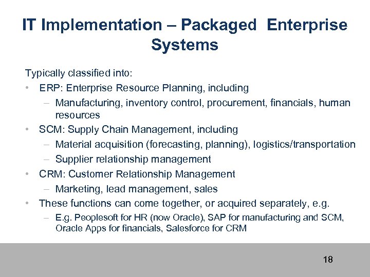 IT Implementation – Packaged Enterprise Systems Typically classified into: • ERP: Enterprise Resource Planning,