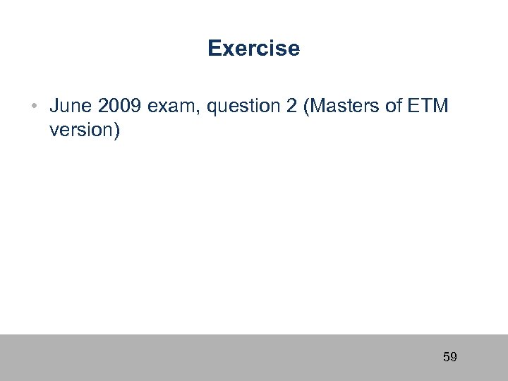 Exercise • June 2009 exam, question 2 (Masters of ETM version) 59 