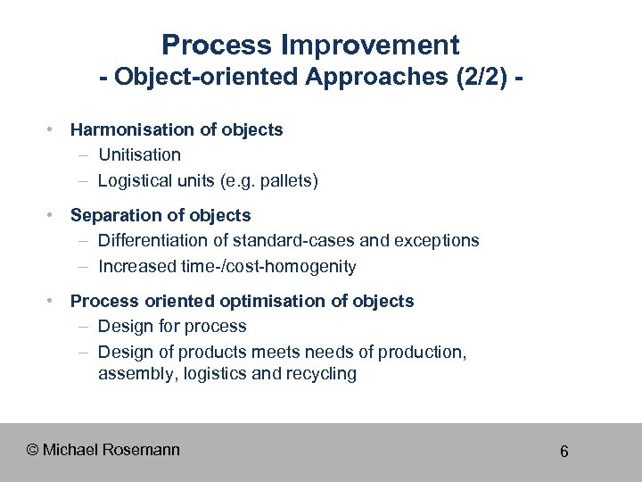 Process Improvement - Object-oriented Approaches (2/2) • Harmonisation of objects – Unitisation – Logistical