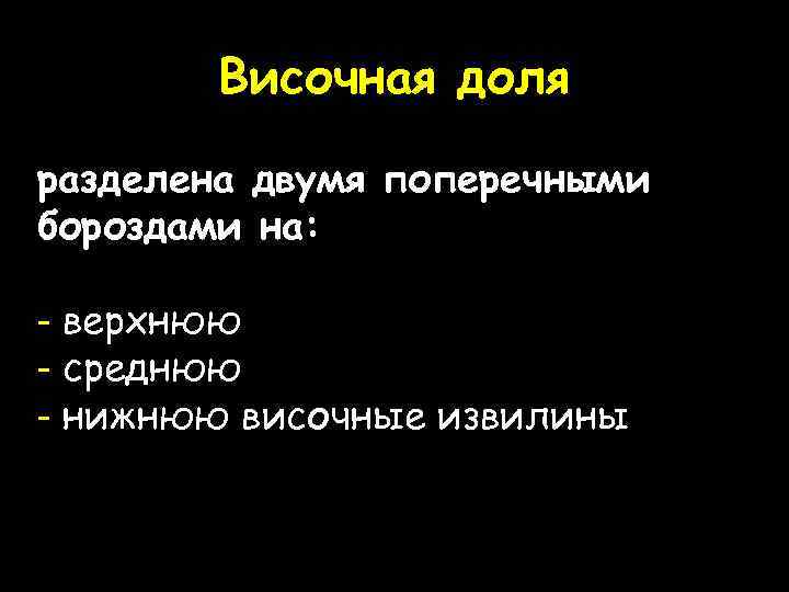 Височная доля разделена двумя поперечными бороздами на: - верхнюю - среднюю - нижнюю височные