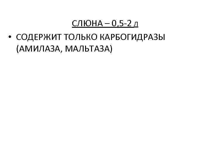 СЛЮНА – 0, 5 -2 Л • СОДЕРЖИТ ТОЛЬКО КАРБОГИДРАЗЫ (АМИЛАЗА, МАЛЬТАЗА) 