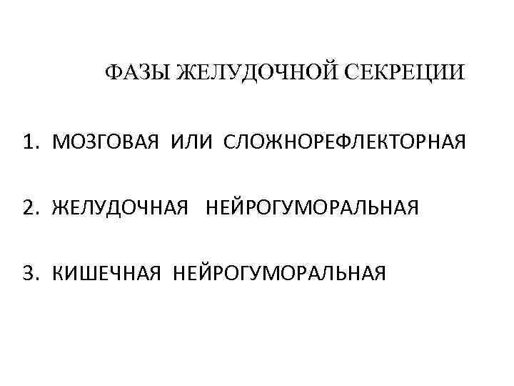 ФАЗЫ ЖЕЛУДОЧНОЙ СЕКРЕЦИИ 1. МОЗГОВАЯ ИЛИ СЛОЖНОРЕФЛЕКТОРНАЯ 2. ЖЕЛУДОЧНАЯ НЕЙРОГУМОРАЛЬНАЯ 3. КИШЕЧНАЯ НЕЙРОГУМОРАЛЬНАЯ 