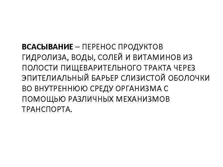 ВСАСЫВАНИЕ – ПЕРЕНОС ПРОДУКТОВ ГИДРОЛИЗА, ВОДЫ, СОЛЕЙ И ВИТАМИНОВ ИЗ ПОЛОСТИ ПИЩЕВАРИТЕЛЬНОГО ТРАКТА ЧЕРЕЗ