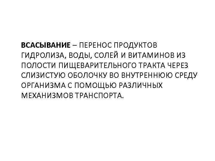 ВСАСЫВАНИЕ – ПЕРЕНОС ПРОДУКТОВ ГИДРОЛИЗА, ВОДЫ, СОЛЕЙ И ВИТАМИНОВ ИЗ ПОЛОСТИ ПИЩЕВАРИТЕЛЬНОГО ТРАКТА ЧЕРЕЗ