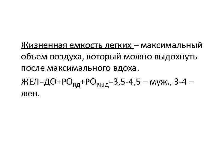 Жизненная емкость легких – максимальный объем воздуха, который можно выдохнуть после максимального вдоха. ЖЕЛ=ДО+РОВД+РОВЫД=3,