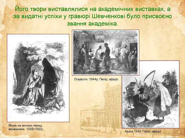 Його твори виставлялися на академічних виставках, а за видатні успіхи у гравюрі Шевченкові було