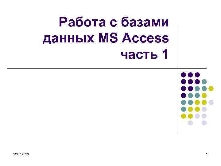 Работа с базами данных MS Access часть 1 12. 02. 2018 1 