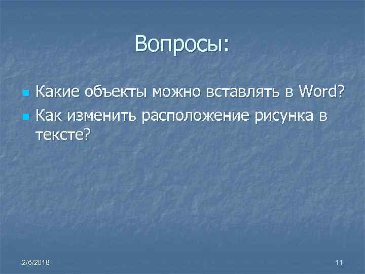 Вопросы: n n Какие объекты можно вставлять в Word? Как изменить расположение рисунка в