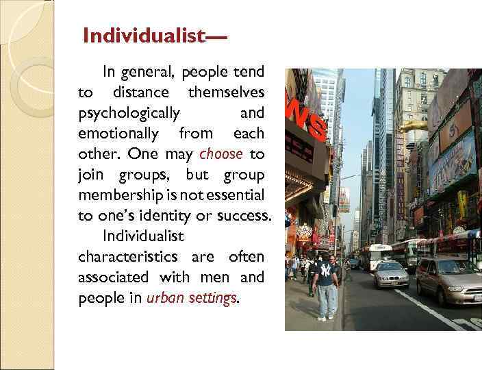 Individualist— In general, people tend to distance themselves psychologically and emotionally from each other.