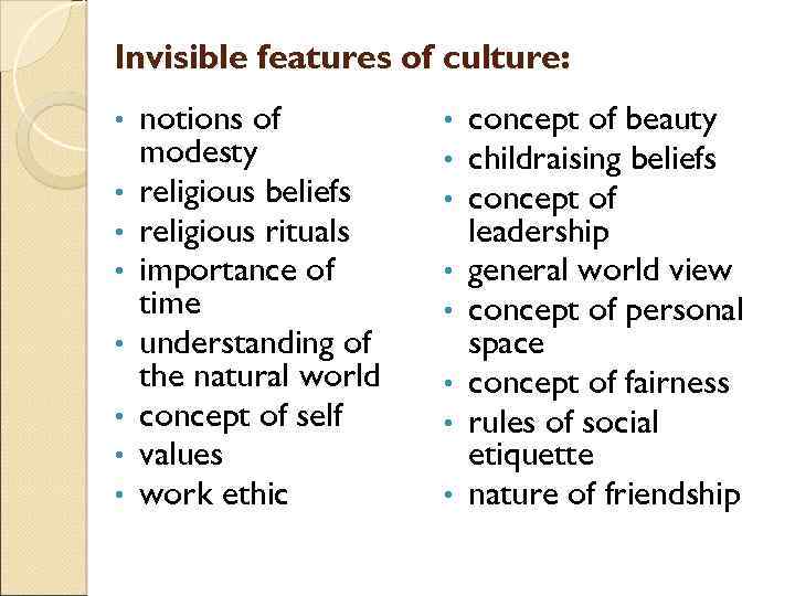 Invisible features of culture: • • notions of modesty religious beliefs religious rituals importance