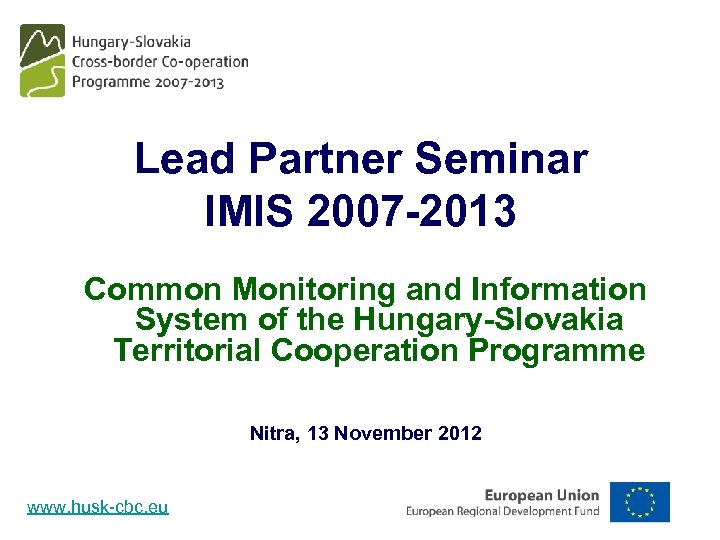 Lead Partner Seminar IMIS 2007 -2013 Common Monitoring and Information System of the Hungary-Slovakia