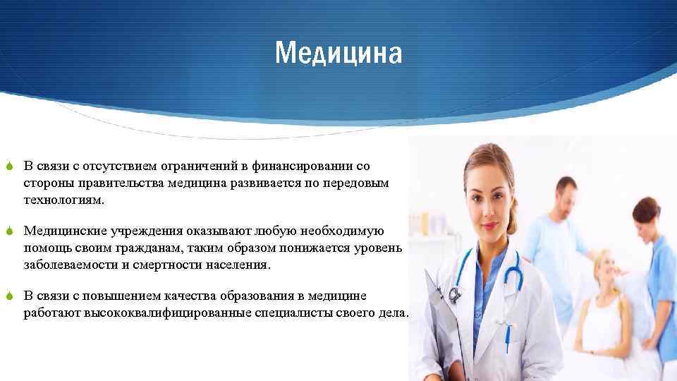 Медицина S В связи с отсутствием ограничений в финансировании со стороны правительства медицина развивается