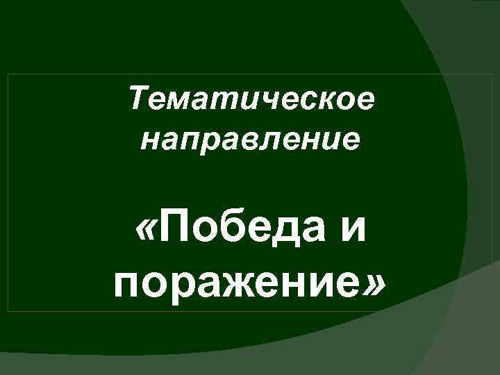 Тематическое направление «Победа и поражение» 