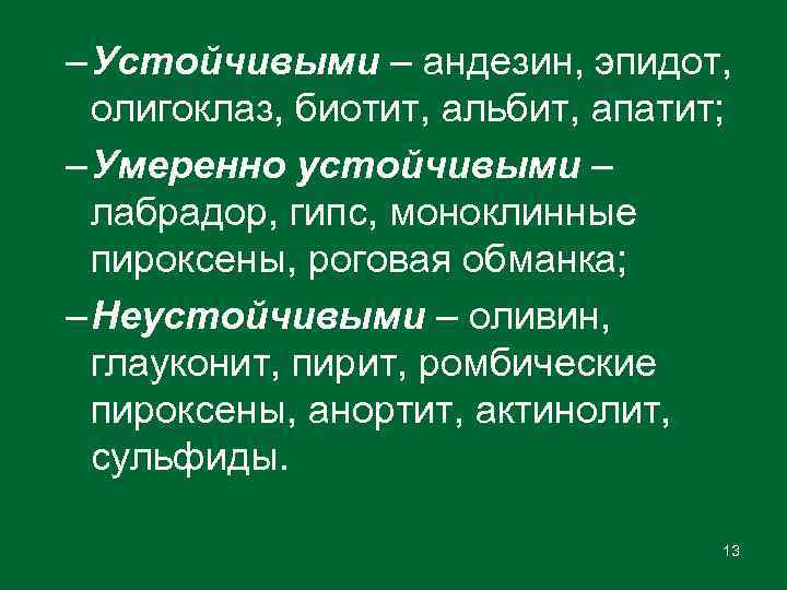 – Устойчивыми – андезин, эпидот, олигоклаз, биотит, альбит, апатит; – Умеренно устойчивыми – лабрадор,