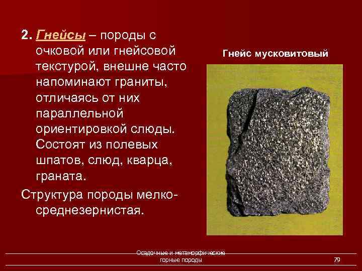 2. Гнейсы – породы с очковой или гнейсовой текстурой, внешне часто напоминают граниты, отличаясь