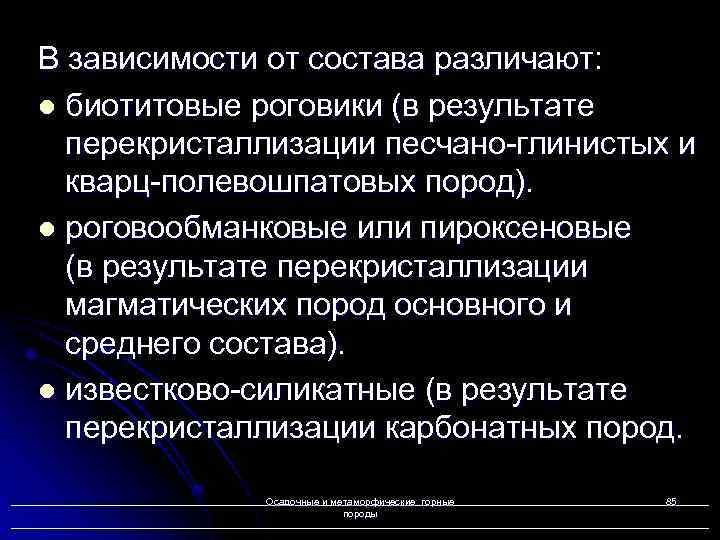 В зависимости от состава различают: l биотитовые роговики (в результате перекристаллизации песчано-глинистых и кварц-полевошпатовых