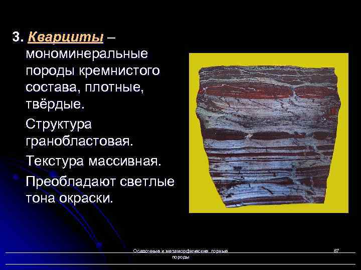 3. Кварциты – мономинеральные породы кремнистого состава, плотные, твёрдые. Структура гранобластовая. Текстура массивная. Преобладают