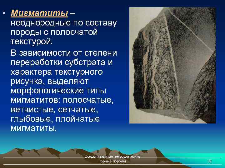  • Мигматиты – неоднородные по составу породы с полосчатой текстурой. В зависимости от