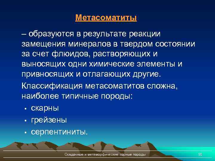 Метасоматиты – образуются в результате реакции замещения минералов в твердом состоянии за счет флюидов,