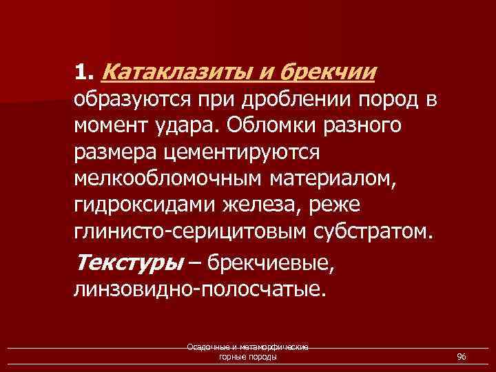 1. Катаклазиты и брекчии образуются при дроблении пород в момент удара. Обломки разного размера