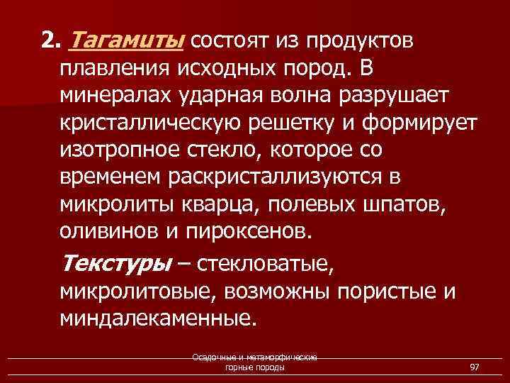 2. Тагамuты состоят из продуктов плавления исходных пород. В минералах ударная волна разрушает кристаллическую