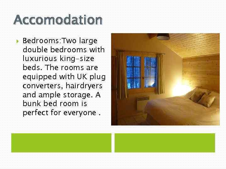 Accomodation Bedrooms: Two large double bedrooms with luxurious king-size beds. The rooms are equipped