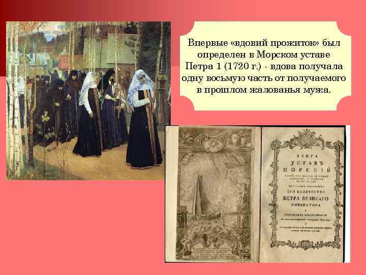 Впервые «вдовий прожиток» был определен в Морском уставе Петра 1 (1720 г. ) -