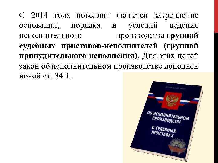 С 2014 года новеллой является закрепление оснований, порядка и условий ведения исполнительного производства группой