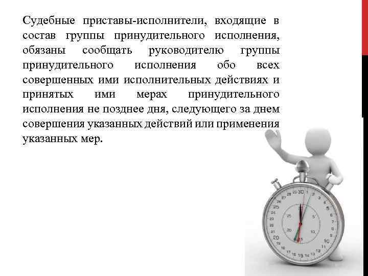 Судебные приставы-исполнители, входящие в состав группы принудительного исполнения, обязаны сообщать руководителю группы принудительного исполнения